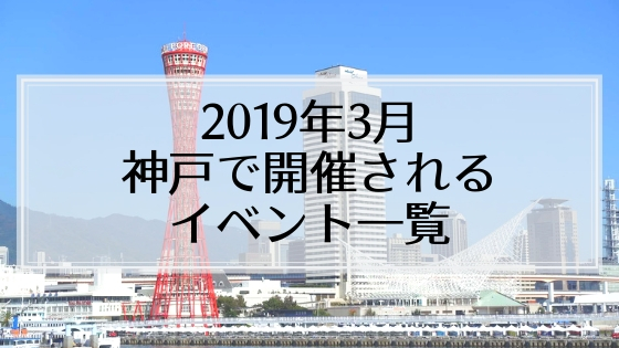 【2019年3月】神戸で開催されるイベント一覧✔️おすすめ＆注目イベントをチェックして出かけよう♪