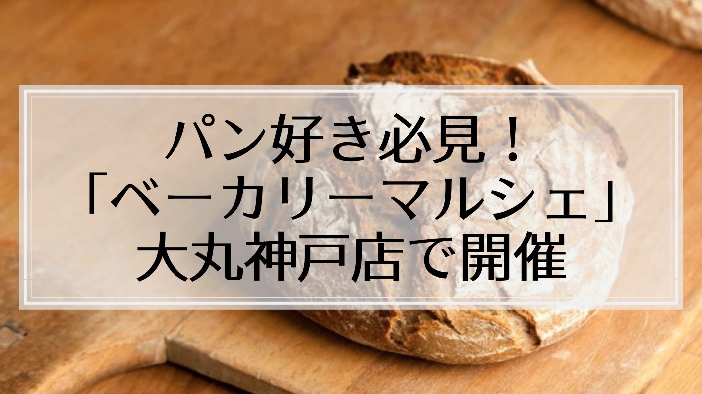 【2019年】大丸神戸店で「ベーカリーマルシェ」開催！人気のベーカリーが集まる必見のイベント
