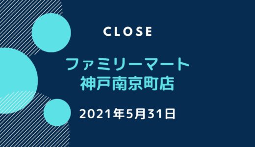 「ファミリーマート神戸南京町店」が閉店｜2021年5月31日9:00で営業終了