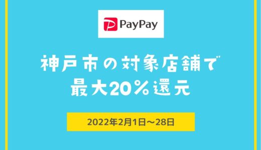 【PayPay】神戸市で20％還元キャンペーン実施｜2022年2月1日〜28日
