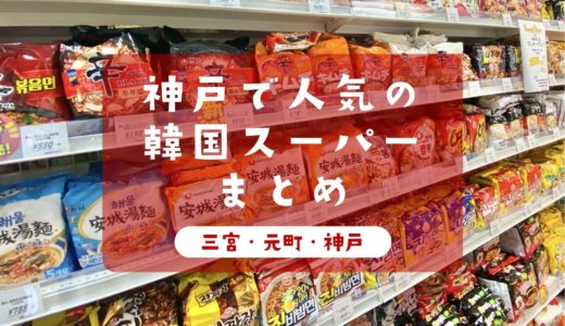 【韓国スーパー】神戸の中心エリアにある人気店まとめ｜三宮・元町・神戸
