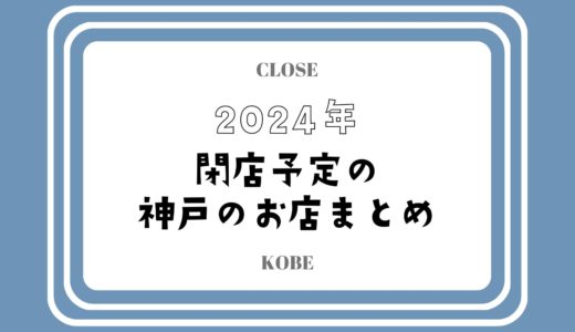 【2024年】神戸で閉店する主なお店まとめ｜三宮を中心に閉店情報を随時更新