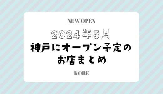 【神戸にニューオープン】2024年5月開店予定のお店まとめ｜新店情報を随時更新