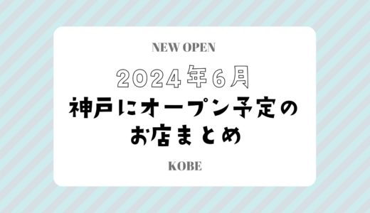 【神戸にニューオープン】2024年6月開店予定のお店まとめ｜新店情報を随時更新