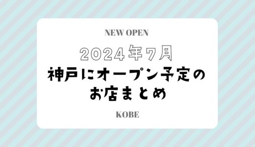 【神戸にニューオープン】2024年7月開店予定のお店まとめ｜新店情報を随時更新